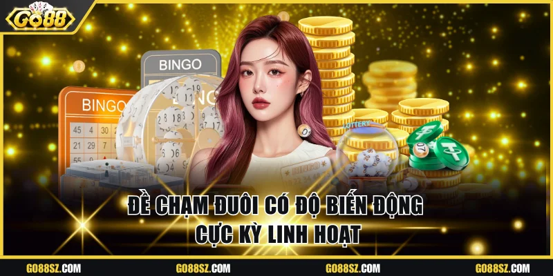 Đề chạm đuôi có độ biến động cực kỳ linh hoạt