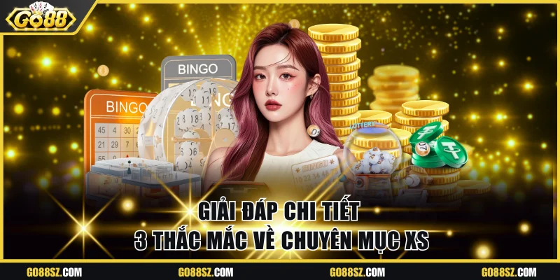 Giải đáp chi tiết 3 thắc mắc về chuyên mục XS