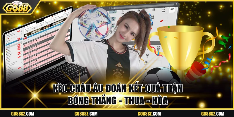 Kèo châu Âu đoán kết quả trận bóng thắng - thua - hòa