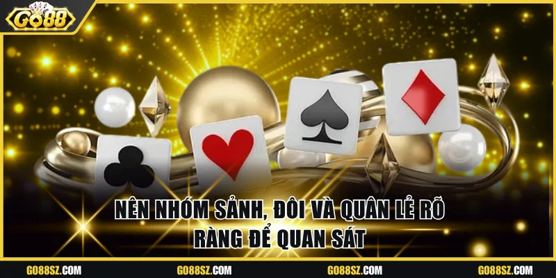 Nên nhóm sảnh, đôi và quân lẻ rõ ràng để quan sát