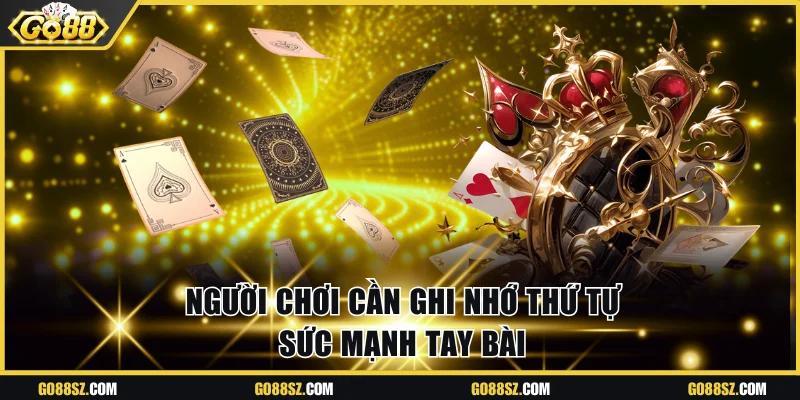 Người chơi cần ghi nhớ thứ tự sức mạnh tay bài