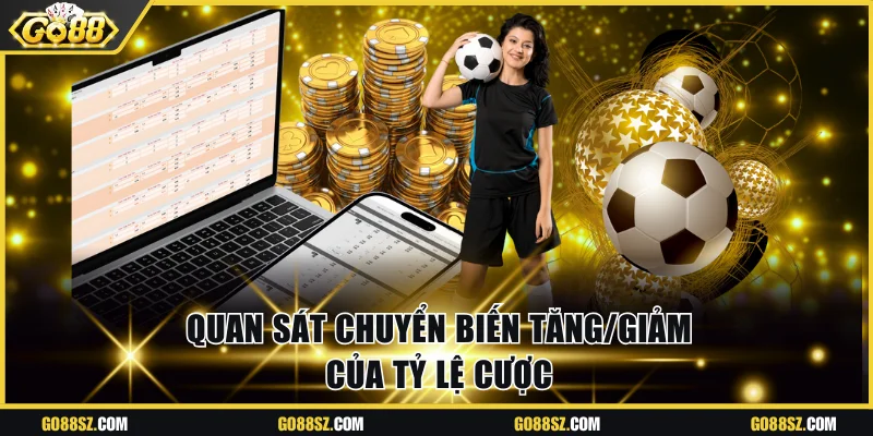 Quan sát chuyển biến tăng/giảm của tỷ lệ cược