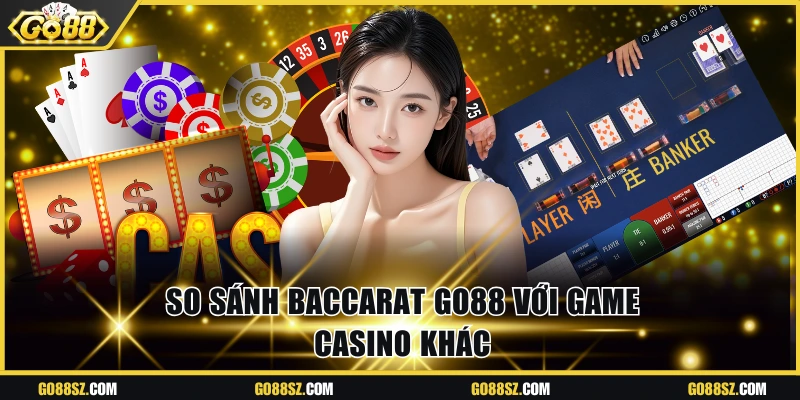 So sánh Baccarat Go88 với game casino khác
