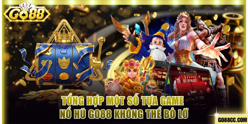 Tổng hợp một số tựa game Nổ hũ Go88 không thể bỏ lỡ