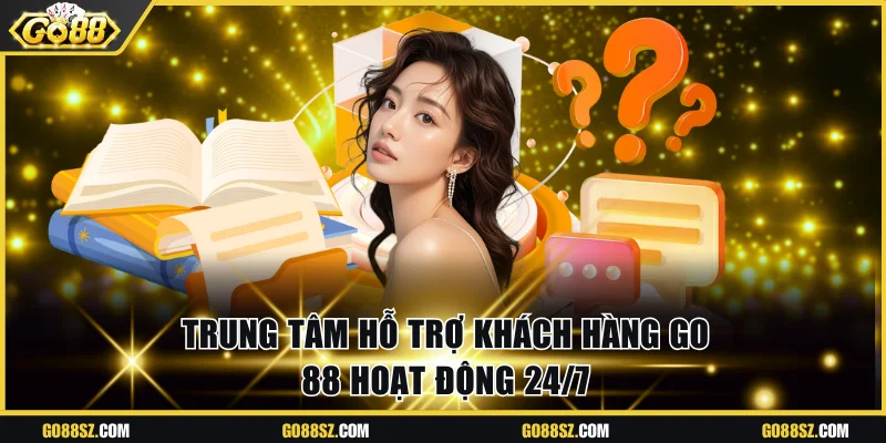 Trung tâm hỗ trợ khách hàng Go 88 hoạt động 24/7